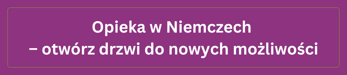 Przekształć marzenia w rzeczywistość – pracuj w Niemczech jako opiekunka!